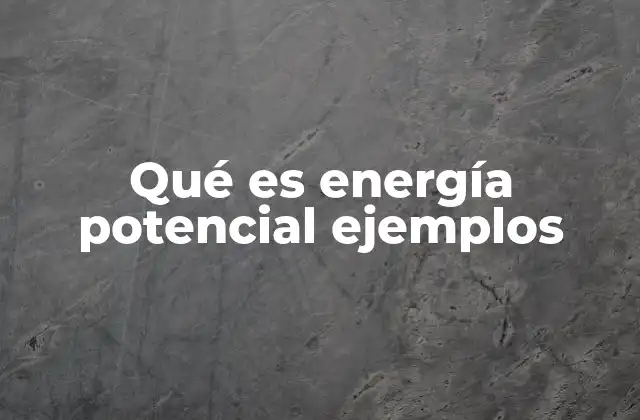 Cómo se manifiesta la energía potencial en la naturaleza