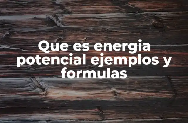 Que es Energia Potencial Ejemplos y Formulas