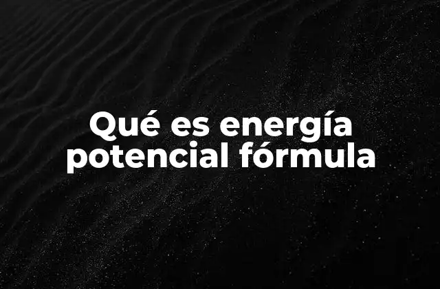 Qué es Energía Potencial Fórmula