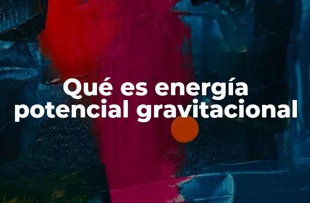 Qué es Energía Potencial Gravitacional