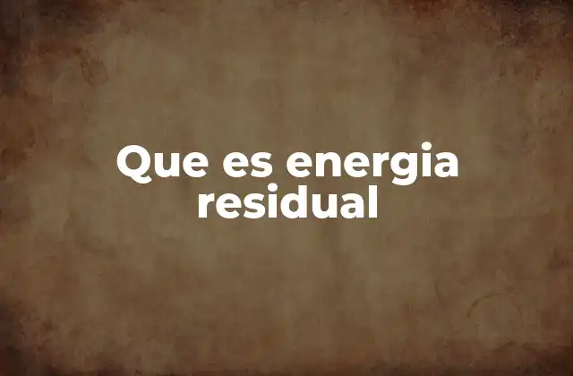 Que es Energia Residual