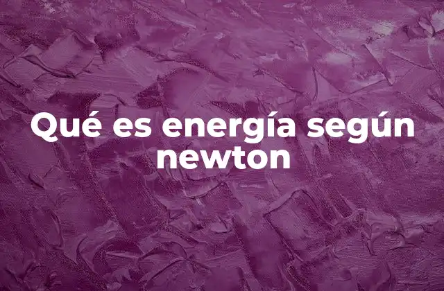 Qué es Energía según Newton
