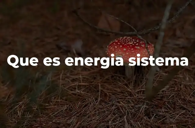 Que es Energia Sistema 2 La importancia de los sistemas energéticos en la sociedad moderna