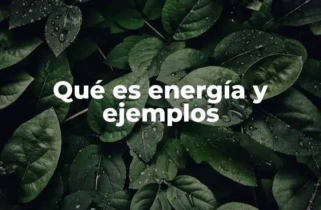 Qué es Energía y Ejemplos