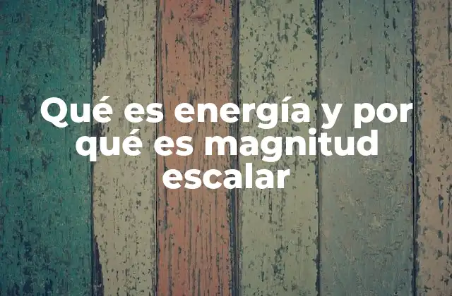 Qué es Energía y por Qué es Magnitud Escalar