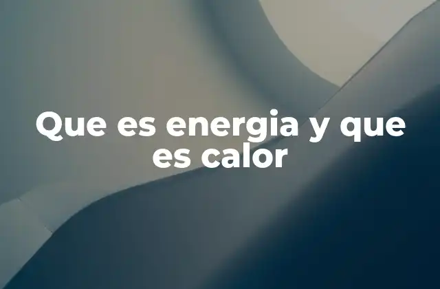 Que es Energia y que es Calor