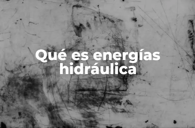 Qué es Energías Hidráulica
