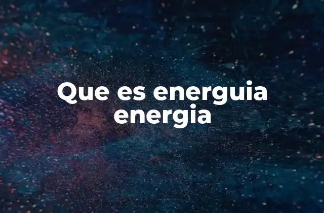 Que es Energuia Energia