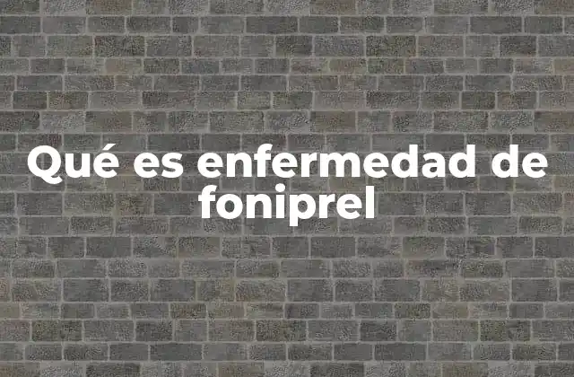 Qué es Enfermedad de Foniprel