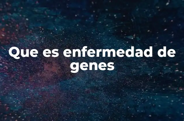 Que es Enfermedad de Genes