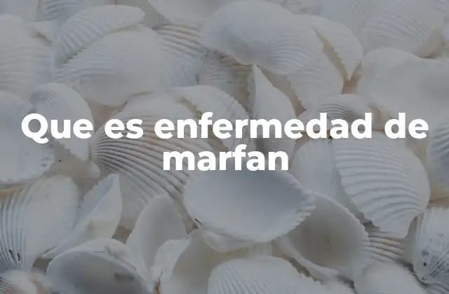 ¿Cuáles son los síntomas más comunes de la enfermedad de Marfan?