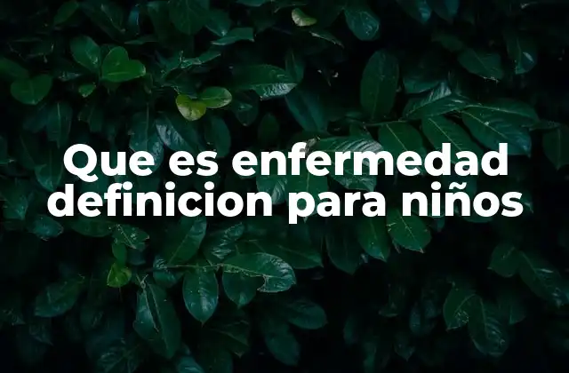 Que es Enfermedad Definicion para Niños