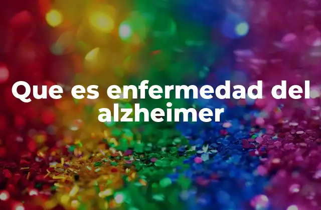Que es Enfermedad Del Alzheimer