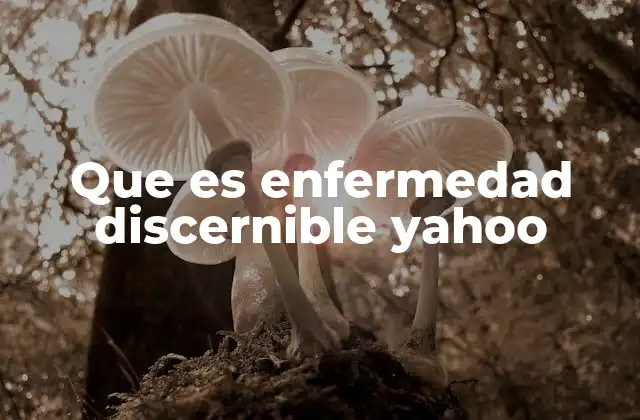 Que es Enfermedad Discernible Yahoo