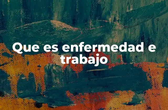 Que es Enfermedad e Trabajo