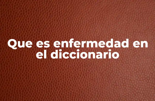 Que es Enfermedad en el Diccionario