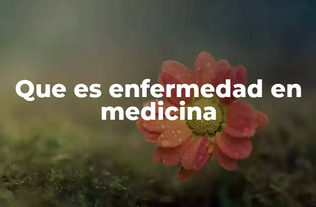 Que es Enfermedad en Medicina