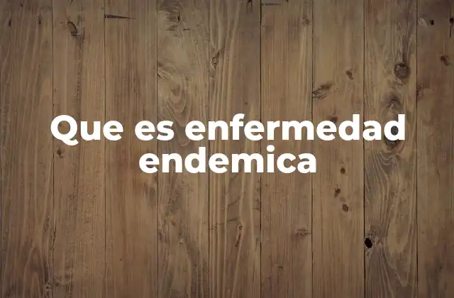Que es Enfermedad Endemica