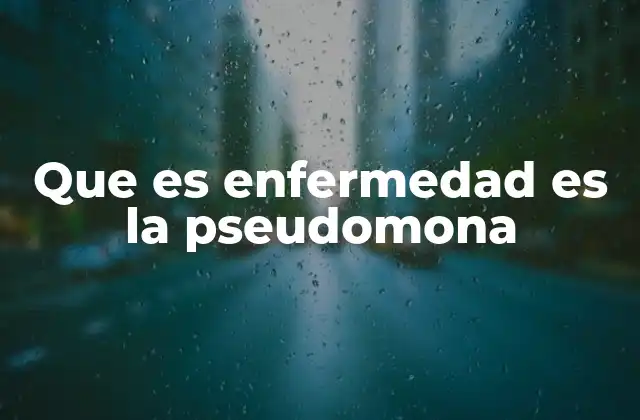Que es Enfermedad es la Pseudomona