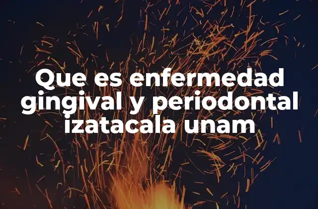 Que es Enfermedad Gingival y Periodontal Izatacala Unam