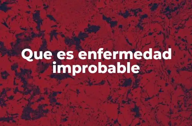Que es Enfermedad Improbable