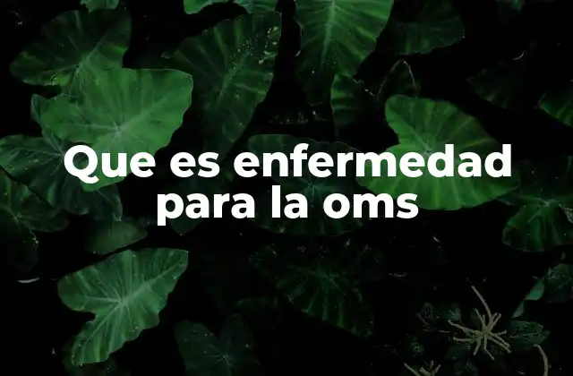 Que es Enfermedad para la Oms