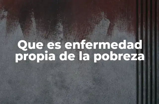 Que es Enfermedad Propia de la Pobreza