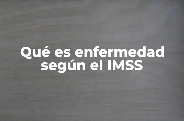 Qué es Enfermedad según el Imss