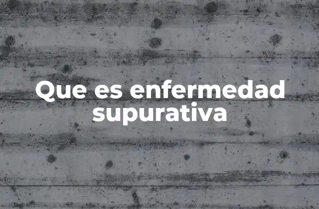 Que es Enfermedad Supurativa