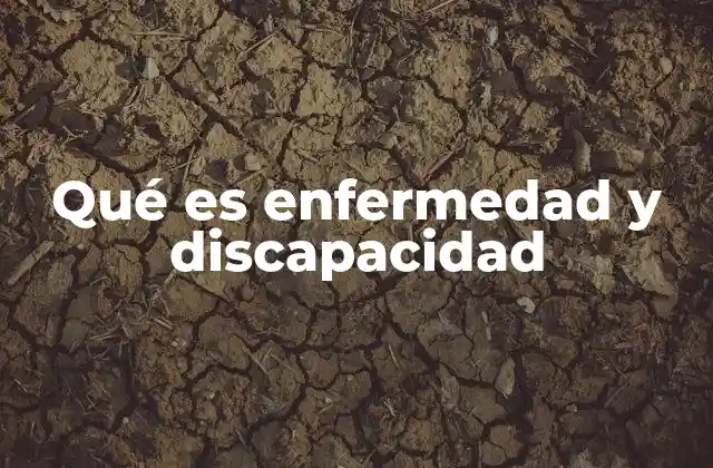 Qué es Enfermedad y Discapacidad