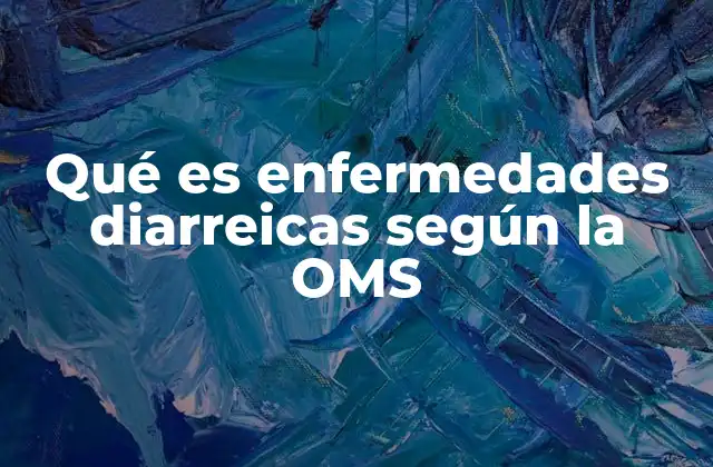 Qué es Enfermedades Diarreicas según la Oms