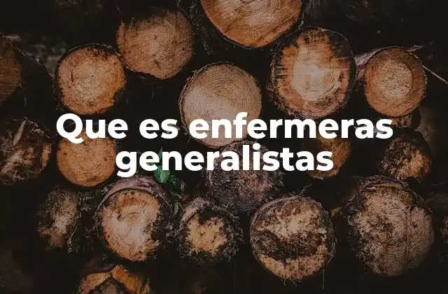 Que es Enfermeras Generalistas