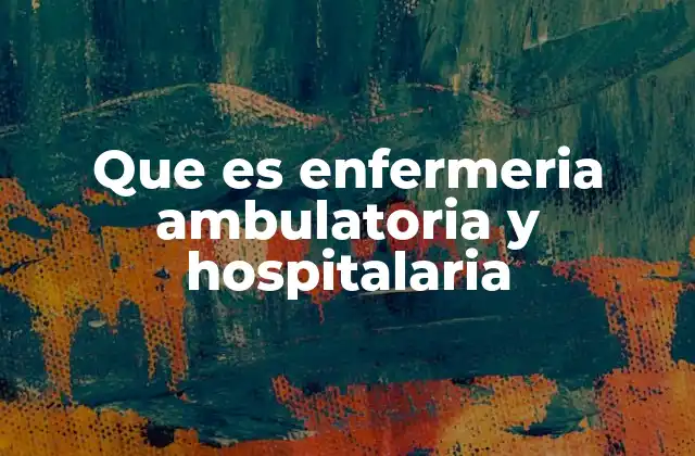 Que es Enfermeria Ambulatoria y Hospitalaria