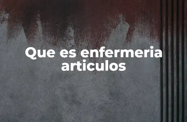 Que es Enfermeria Articulos