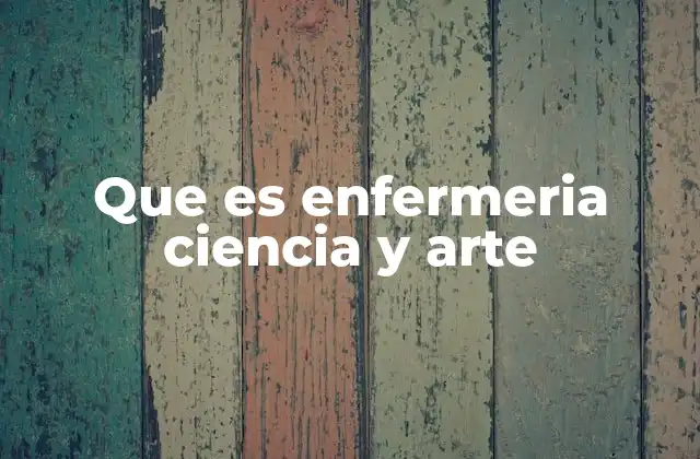 Que es Enfermeria Ciencia y Arte