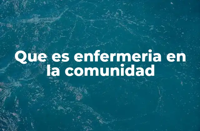 Que es Enfermeria en la Comunidad