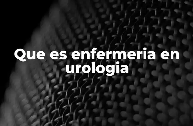 Que es Enfermeria en Urologia