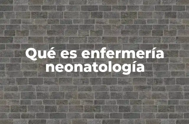 Qué es Enfermería Neonatología