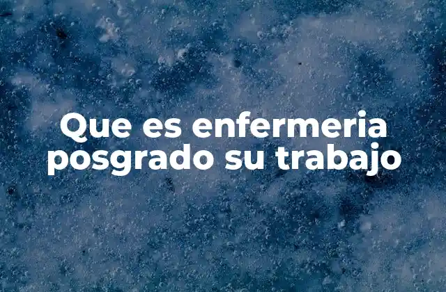 Que es Enfermeria Posgrado Su Trabajo