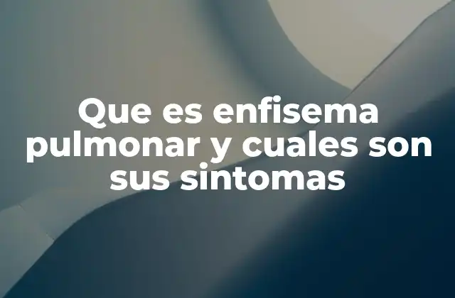 Que es Enfisema Pulmonar y Cuales Son Sus Sintomas