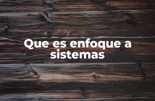 Que es Enfoque a Sistemas 2 El enfoque sistémico como herramienta para entender la complejidad