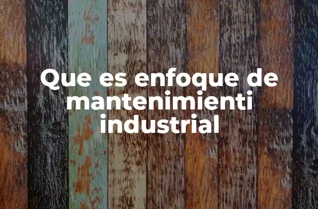 Que es Enfoque de Mantenimienti Industrial