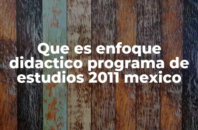 La transformación de la enseñanza en el Programa de Estudios 2011