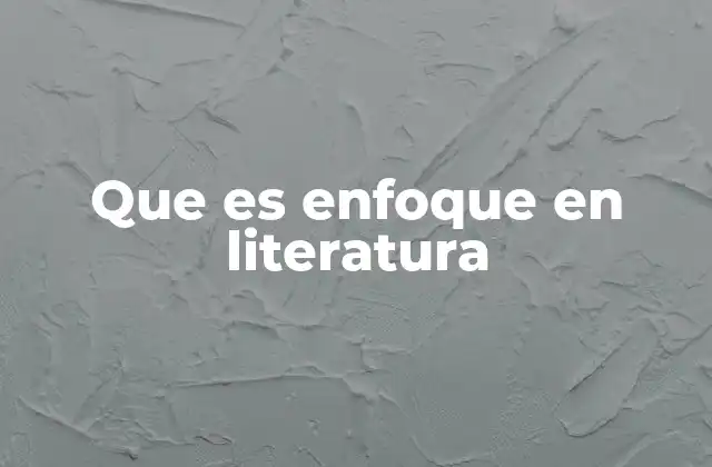 Que es Enfoque en Literatura