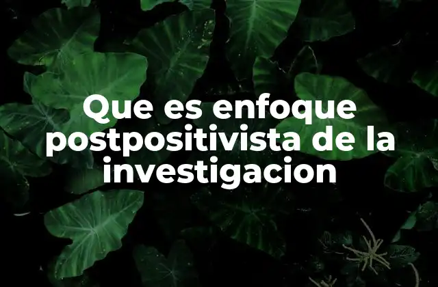Que es Enfoque Postpositivista de la Investigacion