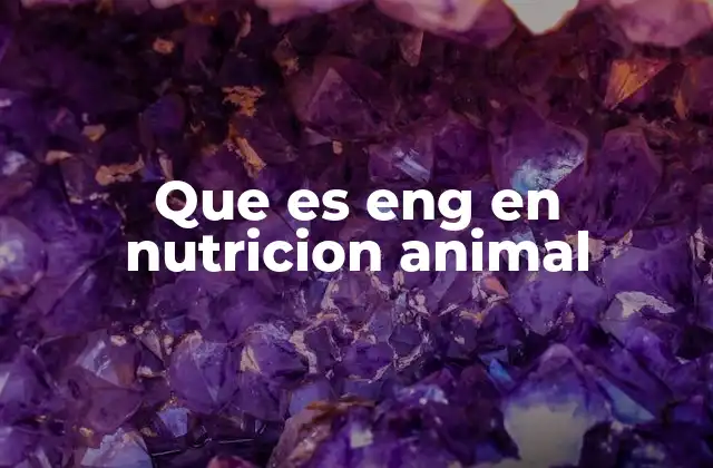 Que es Eng en Nutricion Animal