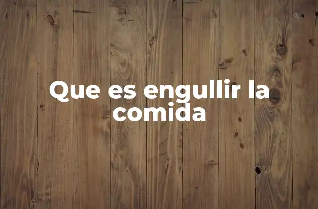 Que es Engullir la Comida