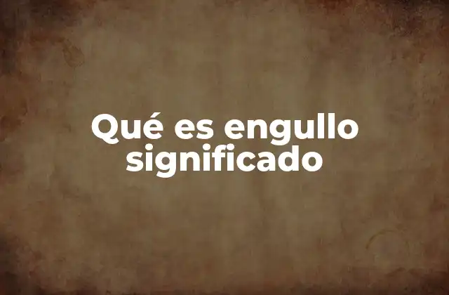 Qué es Engullo Significado 2 El engullo como fenómeno en la vida cotidiana