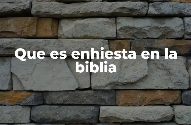 Que es Enhiesta en la Biblia