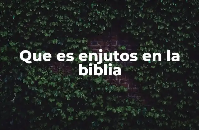 Que es Enjutos en la Biblia